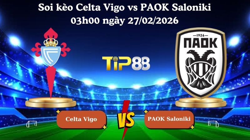 TIP88 Nhận định soi kèo Celta Vigo vs PAOK Saloniki 03h00 ngày 27/02/2026 - Europa League