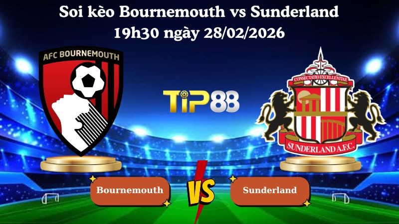 TIP88 Nhận định soi kèo Bournemouth vs Sunderland 19h30 ngày 28/02/2026 - Ngoại hạng Anh