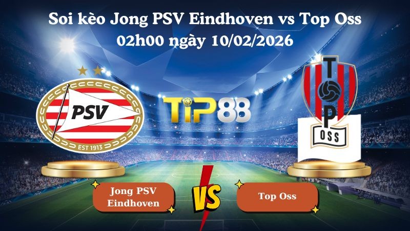 TIP88 Nhận định soi kèo Jong PSV Eindhoven vs Top Oss 02h00 ngày 10/02/2026 - Hạng nhất Hà Lan