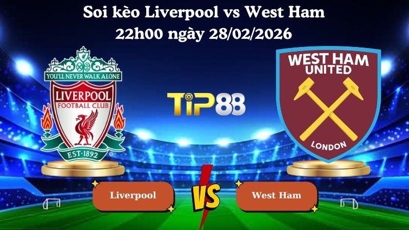 TIP88 Nhận định soi kèo Liverpool vs West Ham 22h00 ngày 28/02/2026 - Ngoại hạng Anh