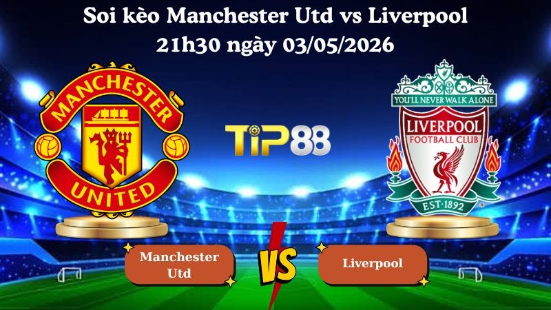 TIP88 Nhận định soi kèo Manchester Utd vs Liverpool 21h30 ngày 03/05/2026 - Ngoại Hạng Anh