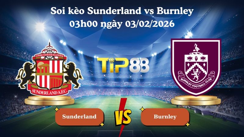 TIP88 Nhận định soi kèo Sunderland vs Burnley 03h00 ngày 03/02/2026 - Ngoại Hạng Anh