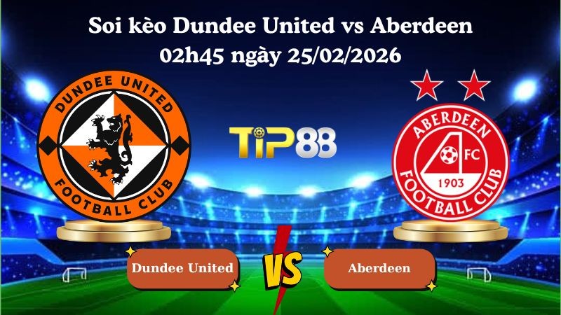 TIP88 Nhận định soi kèo Dundee United vs Aberdeen 02h45 ngày 25/02/2026 - VĐQG Scotland