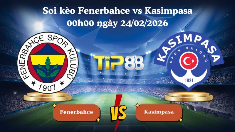 TIP88 Nhận định soi kèo Fenerbahce vs Kasimpasa 00h00 ngày 24/02/2026 - VĐQG Thổ Nhĩ Kỳ
