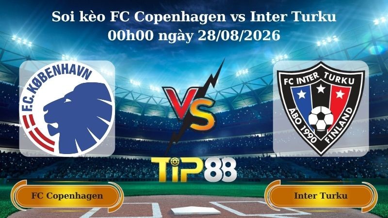 TIP88 Nhận định soi kèo FC Copenhagen vs Inter Turku 00h00 ngày 28/08/2026 - Vòng loại Conference League