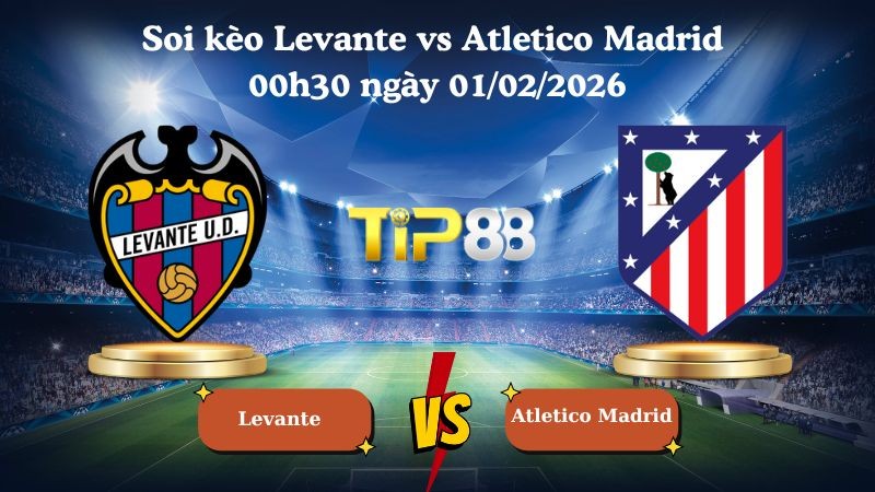 TIP88 Nhận định soi kèo Levante vs Atletico Madrid 00h30 ngày 01/02/2026 - La Liga