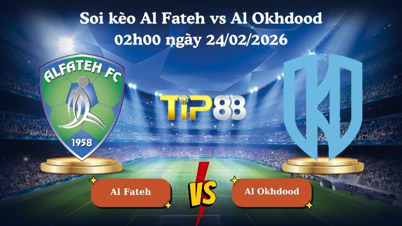 TIP88 Nhận định soi kèo Al Fateh vs Al Okhdood 02h00 ngày 24/02/2026 - Saudi Pro League