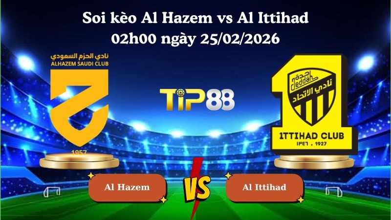 TIP88 Nhận định soi kèo Al Hazem vs Al Ittihad 02h00 ngày 25/02/2026 - Saudi Pro League