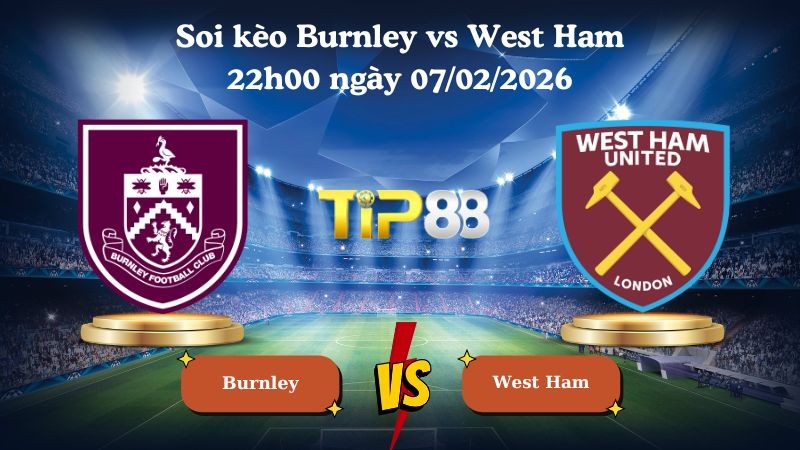 TIP88 Nhận định soi kèo Burnley vs West Ham 22h00 ngày 07/02/2026 - Ngoại Hạng Anh