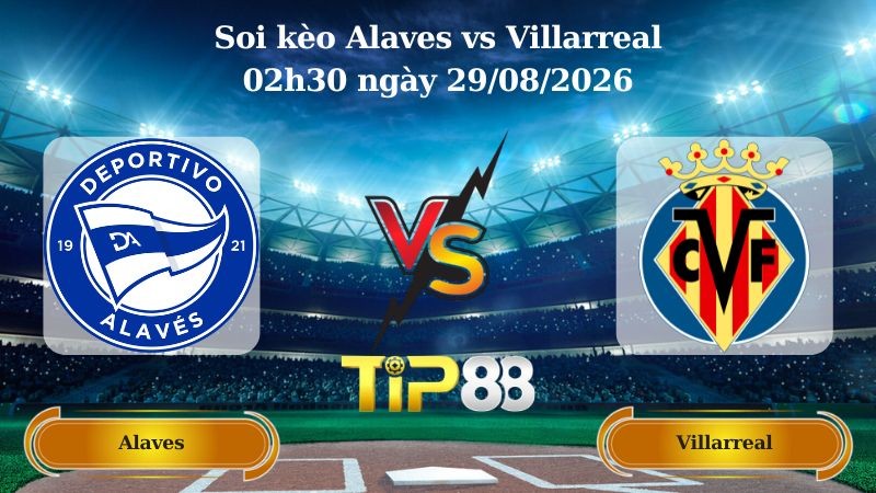 TIP88 Nhận định soi kèo Alaves vs Villarreal 02h30 ngày 29/08/2026 - La Liga