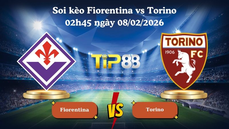 TIP88 Nhận định soi kèo Fiorentina vs Torino 02h45 ngày 08/02/2026 - Serie A