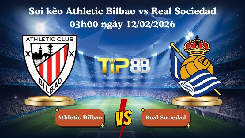 TIP88 Nhận định soi kèo Athletic Bilbao vs Real Sociedad 03h00 ngày 12/02/2026 - Cúp nhà vua Tây Ban Nha
