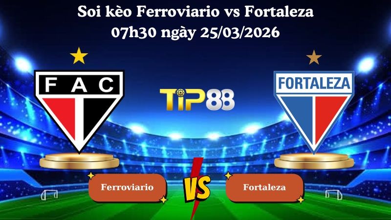 TIP88 Nhận định soi kèo Ferroviario vs Fortaleza 07h30 ngày 25/03/2026 - Brazil Nordeste