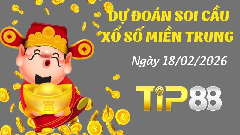 TIP88 Dự Đoán Soi Cầu Xổ Số Miền Trung Ngày 18/02/2026 - Tìm Kiếm Con Lô Ưu Tú Nhất