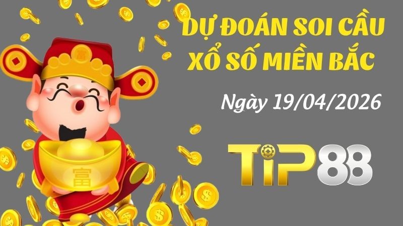 TIP88 Dự Đoán Soi Cầu Xổ Số  Miền Bắc Ngày 19/04/2026 - Đánh Là Trúng Bạc Tỷ
