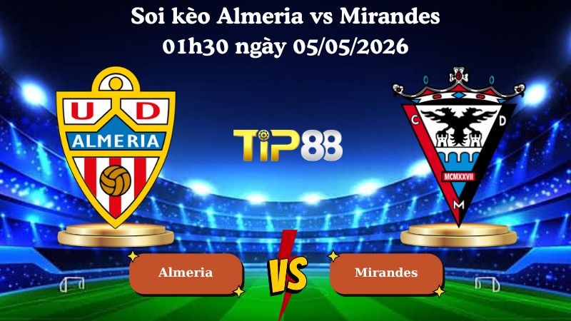 TIP88 Nhận định soi kèo Almeria vs Mirandes 01h30 ngày 05/05/2026 - Hạng 2 Tây Ban Nha