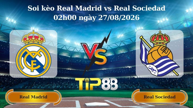 TIP88 Nhận định soi kèo Real Madrid vs Real Sociedad 02h00 ngày 27/08/2026 - La Liga