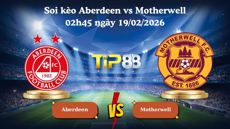 TIP88 Nhận định soi kèo Aberdeen vs Motherwell 02h45 ngày 19/02/2026 - VĐQG Colombia