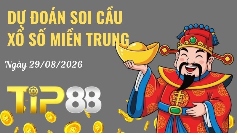 TIP88 Dự Đoán Soi Cầu Xổ Số Miền Trung Ngày 29/08/2026 - Chốt Số Vàng, Về Là Có Thưởng