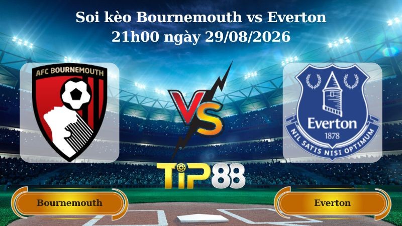 TIP88 Nhận định soi kèo Bournemouth vs Everton 21h00 ngày 29/08/2026 - Ngoại hạng Anh