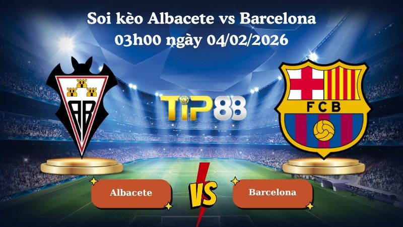 TIP88 Nhận định soi kèo Albacete vs Barcelona 03h00 ngày 04/02/2026 - Cúp nhà vua Tây Ban Nha