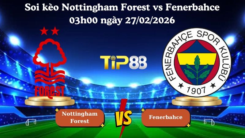 TIP88 Nhận định soi kèo Nottingham Forest vs Fenerbahce 03h00 ngày 27/02/2026 - Europa League