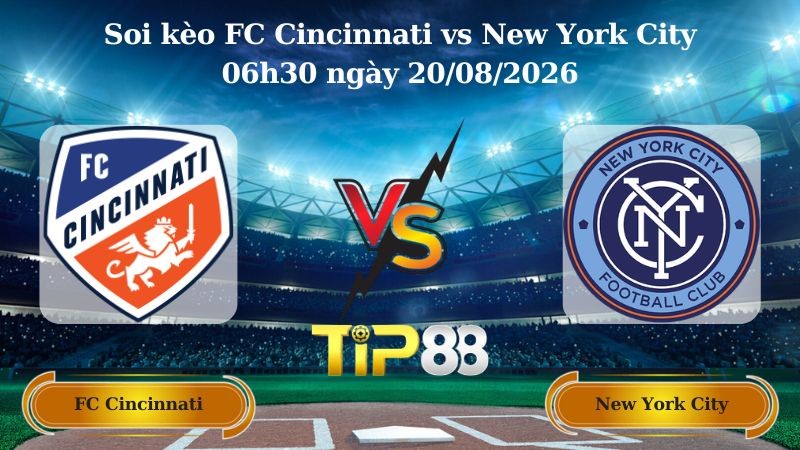 TIP88 Nhận định soi kèo FC Cincinnati vs New York City 06h30 ngày 20/08/2026 - Nhà nghề Mỹ