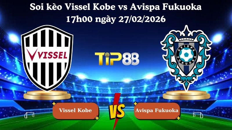 TIP88 Nhận định soi kèo Vissel Kobe vs Avispa Fukuoka 17h00 ngày 27/02/2026 - VĐQG Nhật Bản