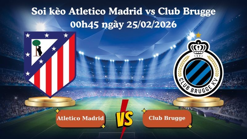 TIP88 Nhận định soi kèo Atletico Madrid vs Club Brugge 00h45 ngày 25/02/2026 - Champions League