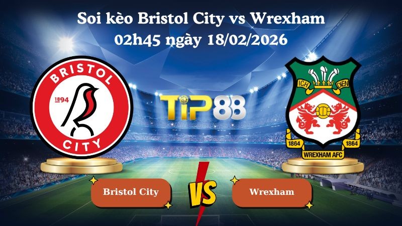 TIP88 Nhận định soi kèo Bristol City vs Wrexham 02h45 ngày 18/02/2026 - Vô địch Anh