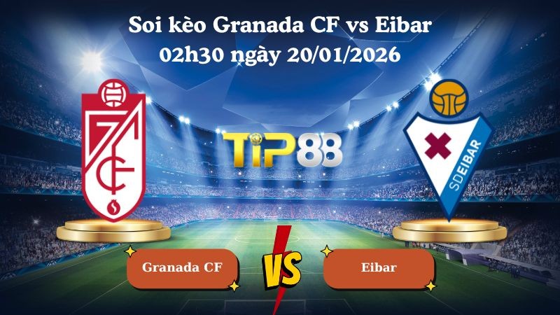TIP88 Nhận định soi kèo Granada CF vs Eibar 02h30 ngày 20/01/2026 - Hạng 2 Tây Ban Nha