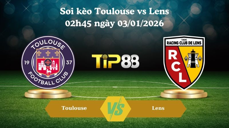 TIP88 Nhận định soi kèo Toulouse vs Lens 02h45 ngày 03/01/2026 – Ligue 1