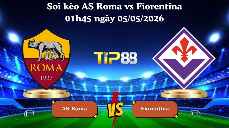 TIP88 Nhận định soi kèo AS Roma vs Fiorentina 01h45 ngày 05/05/2026 - Serie A