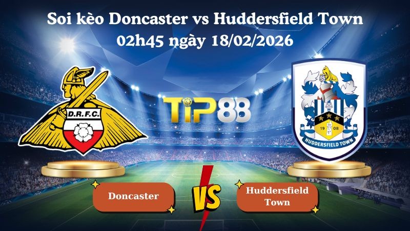 TIP88 Nhận định soi kèo Doncaster vs Huddersfield Town 02h45 ngày 18/02/2026 - Giải Anh