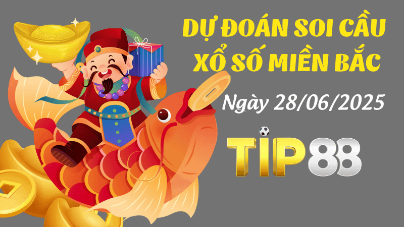 TIP88 Dự Đoán Soi Cầu Xổ Số Miền Bắc Ngày 28/06/2025 - Số Cát Lành Ngày Mới