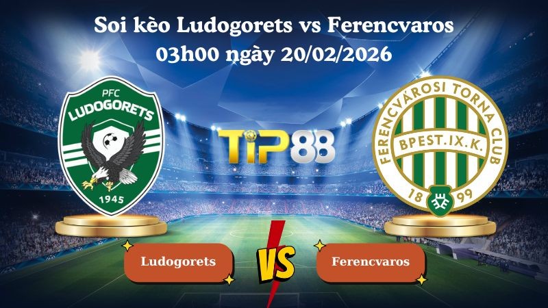 TIP88 Nhận định soi kèo Ludogorets vs Ferencvaros 03h00 ngày 20/02/2026 - Europa League