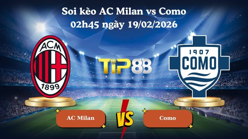 TIP88 Nhận định soi kèo AC Milan vs Como 02h45 ngày 19/02/2026 - Serie A