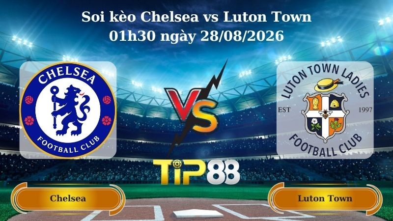 TIP88 Nhận định soi kèo Chelsea vs Luton Town 01h30 ngày 28/08/2026 - EFL Cup