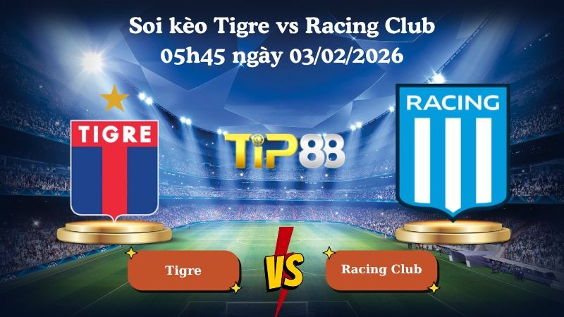 TIP88 Nhận định soi kèo Tigre vs Racing Club 05h45 ngày 03/02/2026 - VĐQG Argentina