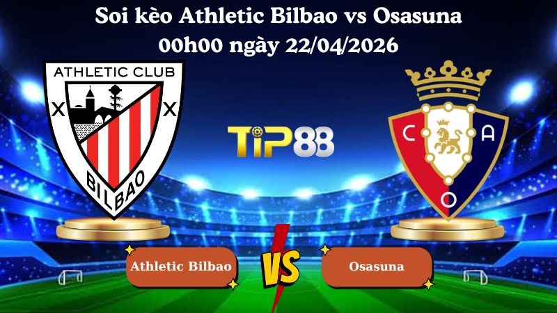 TIP88 Nhận định soi kèo Athletic Bilbao vs Osasuna 00h00 ngày 22/04/2026 - La Liga