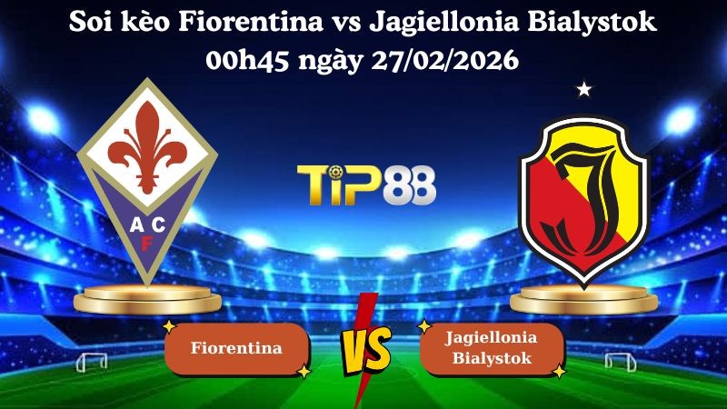 TIP88 Nhận định soi kèo Fiorentina vs Jagiellonia Bialystok 00h45 ngày 27/02/2026 - Conference League