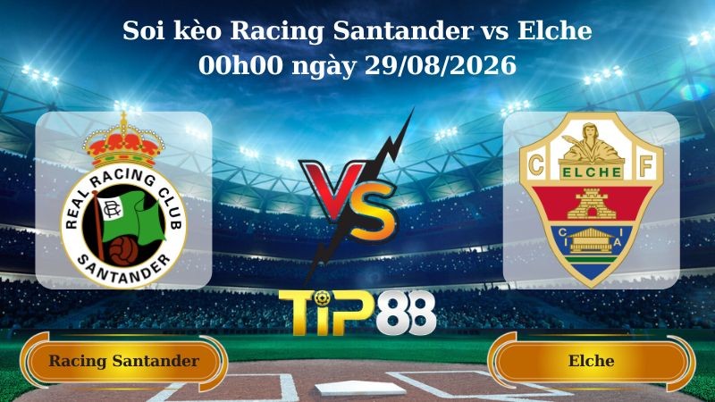 TIP88 Nhận định soi kèo Racing Santander vs Elche 00h00 ngày 29/08/2026 - La Liga