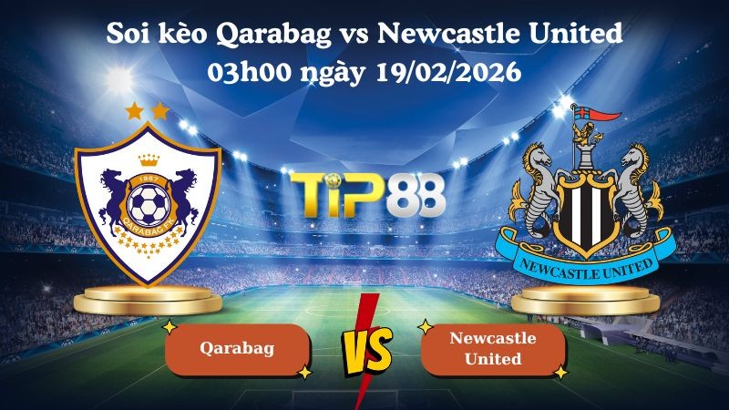 TIP88 Nhận định soi kèo Qarabag vs Newcastle United 03h00 ngày 19/02/2026 - Champions League