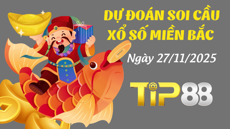 TIP88 Dự Đoán Soi Cầu Xổ Số Miền Bắc Ngày 27/11/2025 - Số Chuẩn Nhất Cho Hôm Nay