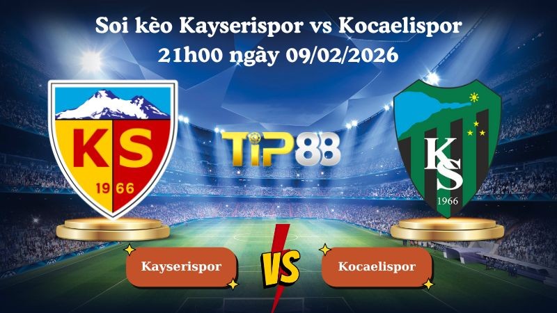 TIP88 Nhận định soi kèo Kayserispor vs Kocaelispor 21h00 ngày 09/02/2026 - VĐQG Thổ Nhĩ Kỳ