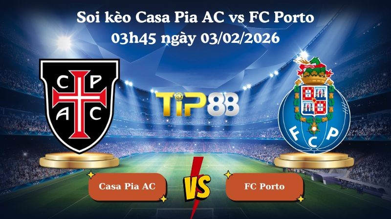 TIP88 Nhận định soi kèo Casa Pia AC vs FC Porto 03h45 ngày 03/02/2026 - VĐQG Bồ Đào Nha