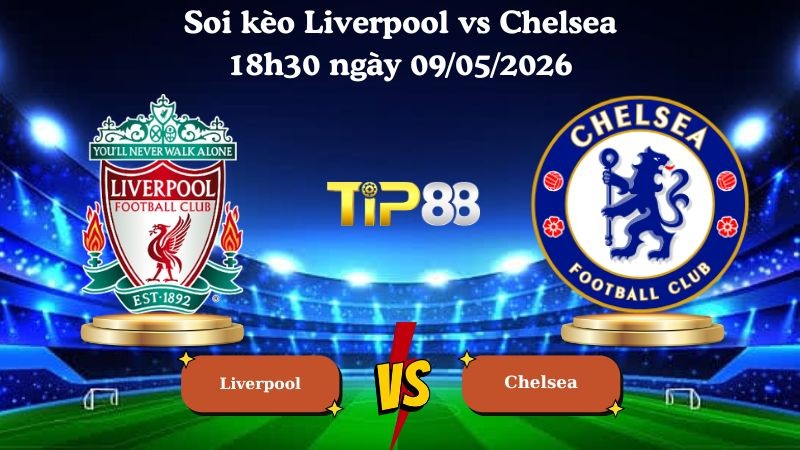 TIP88 Nhận định soi kèo Liverpool vs Chelsea 18h30 ngày 09/05/2026 - Ngoại hạng Anh