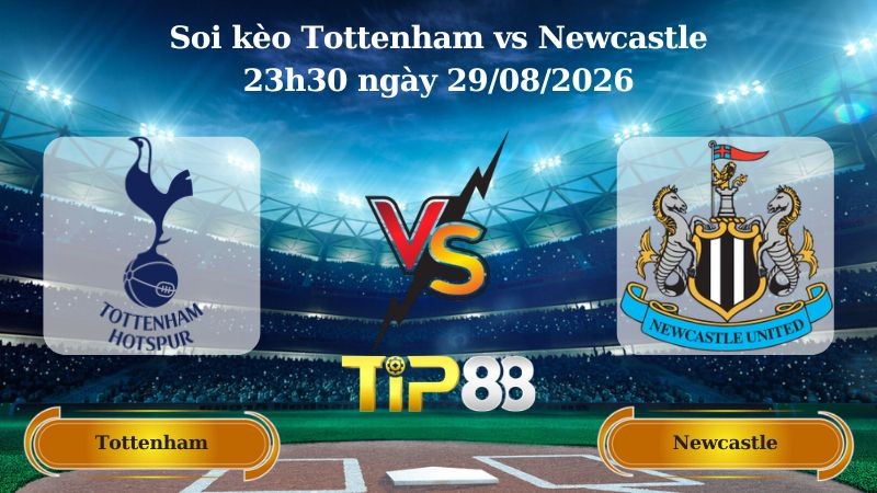 TIP88 Nhận định soi kèo Tottenham vs Newcastle 23h30 ngày 29/08/2026 - Ngoại hạng Anh