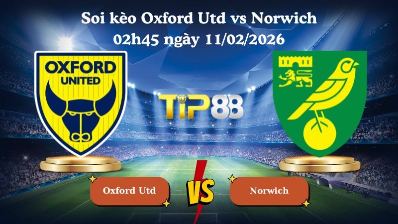 TIP88 Nhận định soi kèo Oxford Utd vs Norwich 02h45 ngày 11/02/2026 - Vô địch Anh