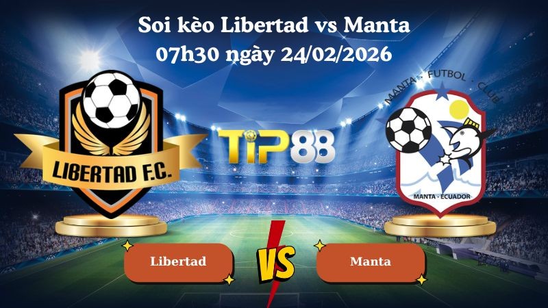TIP88 Nhận định soi kèo Libertad vs Manta 07h30 ngày 24/02/2026 - VĐQG Ecuador